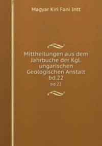 Mittheilungen aus dem Jahrbuche der Kgl. ungarischen Geologischen Anstalt. bd.22