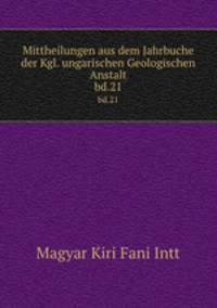 Mittheilungen aus dem Jahrbuche der Kgl. ungarischen Geologischen Anstalt. bd.21