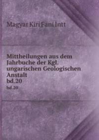 Mittheilungen aus dem Jahrbuche der Kgl. ungarischen Geologischen Anstalt. bd.20