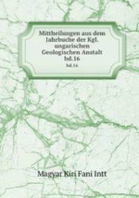 Mittheilungen aus dem Jahrbuche der Kgl. ungarischen Geologischen Anstalt. bd.16