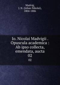 Io. Nicolai Madvigii . Opuscula academica : Ab ipso collecta, emendata, aucta. 02