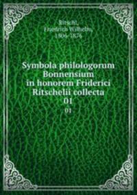 Symbola philologorum Bonnensium in honorem Friderici Ritschelii collecta. 01