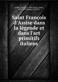 Saint Franois d`Assise dans la lgende et dans l`art primitifs italiens