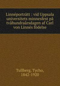 Linneportratt : vid Uppsala universitets minnesfest pa tvahundraarsdagen af Carl von Linnes fodelse