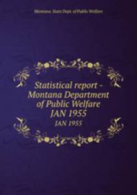Statistical report - Montana Department of Public Welfare. JAN 1955