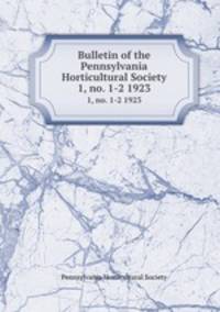 Bulletin of the Pennsylvania Horticultural Society. 1, no. 1-2 1923