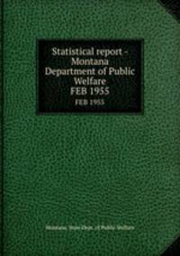 Statistical report - Montana Department of Public Welfare. FEB 1955