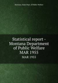 Statistical report - Montana Department of Public Welfare. MAR 1955