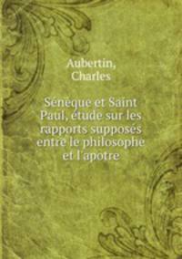 Seneque et Saint Paul, etude sur les rapports supposes entre le philosophe et l