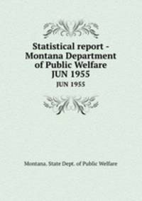 Statistical report - Montana Department of Public Welfare. JUN 1955