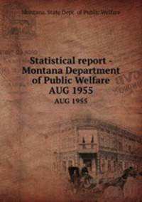 Statistical report - Montana Department of Public Welfare. AUG 1955