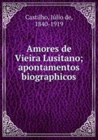 Amores de Vieira Lusitano; apontamentos biographicos