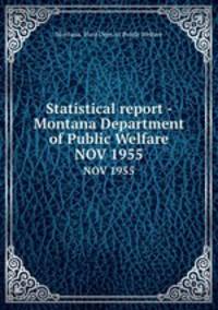 Statistical report - Montana Department of Public Welfare. NOV 1955
