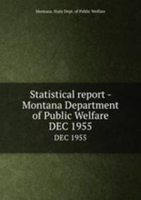 Statistical report - Montana Department of Public Welfare. DEC 1955