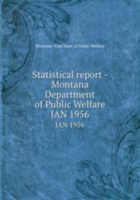 Statistical report - Montana Department of Public Welfare. JAN 1956
