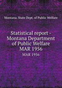 Statistical report - Montana Department of Public Welfare. MAR 1956