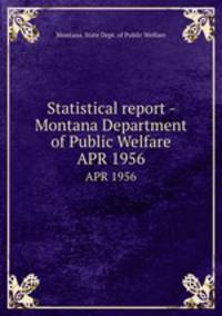 Statistical report - Montana Department of Public Welfare. APR 1956