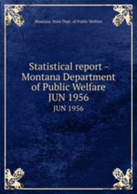 Statistical report - Montana Department of Public Welfare. JUN 1956