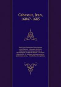 Notitia ecclesiastica historiarum, conciliarum & canonum invicem collatorum, veterumque juxta, ac recentiorum ecclesiae rituum . accurate digesta. Ed. 5., ab ipso auctore correcta, plurimum aucta, & 5 indicibus locupletata