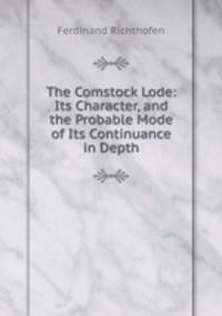 The Comstock Lode: Its Character, and the Probable Mode of Its Continuance in Depth