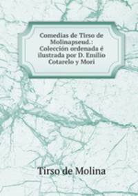 Comedias de Tirso de Molinapseud.: Coleccion ordenada e ilustrada por D. Emilio Cotarelo y Mori