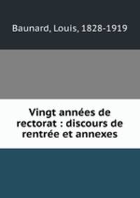 Vingt annees de rectorat : discours de rentree et annexes