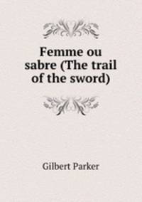 Femme ou sabre (The trail of the sword)