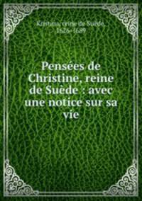 Pensees de Christine, reine de Suede : avec une notice sur sa vie