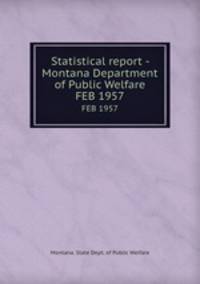 Statistical report - Montana Department of Public Welfare. FEB 1957