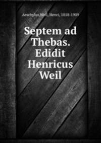 Septem ad Thebas. Edidit Henricus Weil