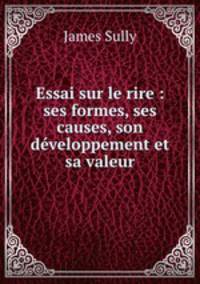 Essai sur le rire : ses formes, ses causes, son developpement et sa valeur