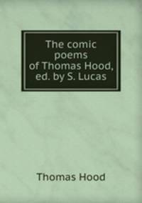 The comic poems of Thomas Hood, ed. by S. Lucas