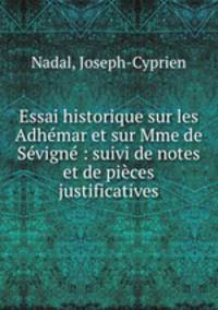 Essai historique sur les Adhemar et sur Mme de Sevigne : suivi de notes et de pieces justificatives