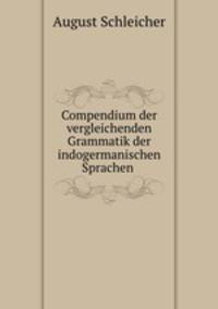 Compendium der vergleichenden Grammatik der indogermanischen Sprachen .