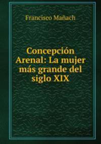 Concepcion Arenal: La mujer mas grande del siglo XIX