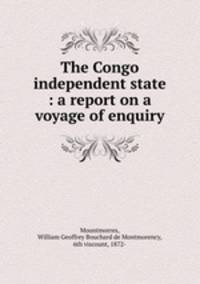 The Congo independent state : a report on a voyage of enquiry