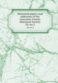 Historical papers and addresses of the Lancaster County Historical Society. 20, no.2