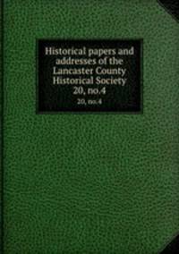 Historical papers and addresses of the Lancaster County Historical Society. 20, no.4
