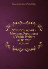 Statistical report - Montana Department of Public Welfare. NOV 1957