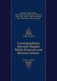 Correspondence between Raplph Waldo Emerson and Herman Grimm: