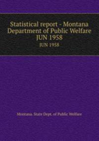 Statistical report - Montana Department of Public Welfare. JUN 1958