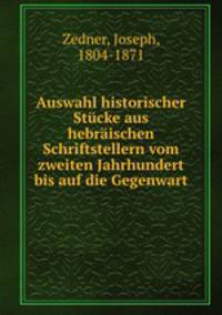 Auswahl historischer Stucke aus hebraischen Schriftstellern vom zweiten Jahrhundert bis auf die Gegenwart