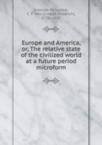 Europe and America, or, The relative state of the civilized world at a future period microform