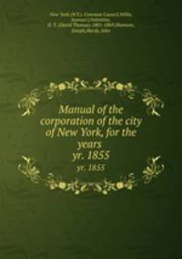 Manual of the corporation of the city of New York, for the years . yr. 1855