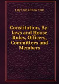 Constitution, By-laws and House Rules, Officers, Committees and Members