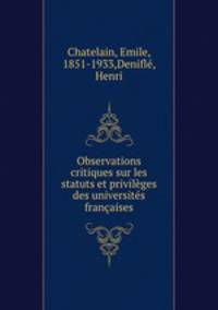 Observations critiques sur les statuts et privileges des universites francaises