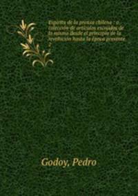 Espiritu de la prensa chilena : o coleccion de articulos escojidos de la misma desde el principio de la revolucion hasta la epoca presente