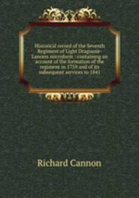 Historical record of the Seventh Regiment of Light Dragoons-Lancers microform : containing an account of the formation of the regiment in 1759 and of its subsequent services to 1841