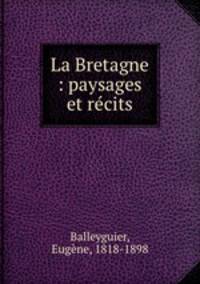 La Bretagne : paysages et recits