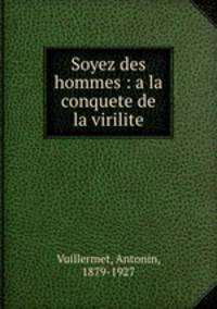Soyez des hommes : a la conquete de la virilite